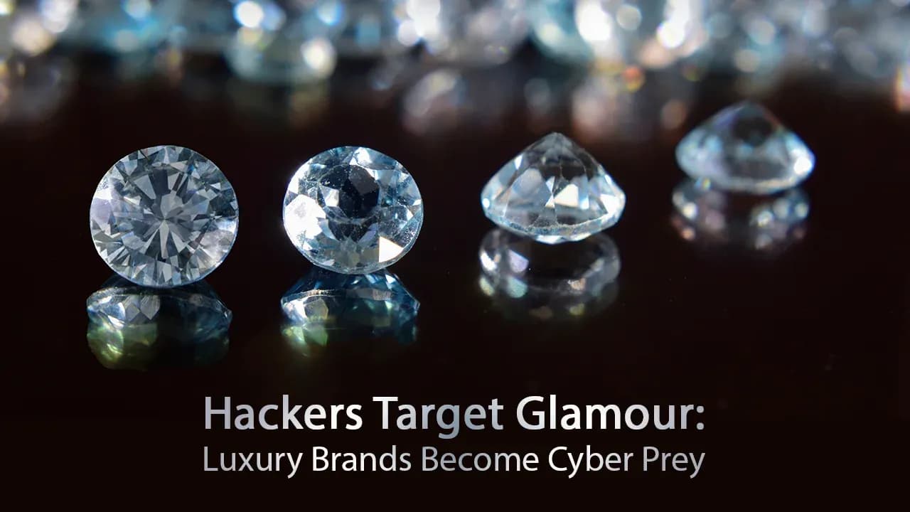 Glitz, Glamour… and Hackers: Luxury Brands Now Prime Targets for Cybercriminals